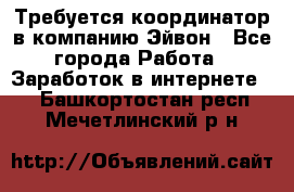 Требуется координатор в компанию Эйвон - Все города Работа » Заработок в интернете   . Башкортостан респ.,Мечетлинский р-н